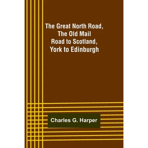 The Great North Road, the Old Mail Road to Scotland: York to Edinburgh