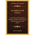 An English-Greek Lexicon: Containing All The Words In General Use, With Their Various Significations Classified (1872)