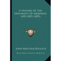 A History Of The University Of Aberdeen, 1495-1895 (1895)