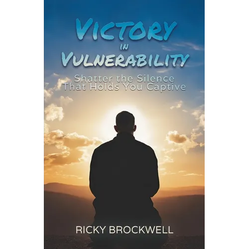 Victory in Vulnerability: Shatter the Silence That Holds You Captive