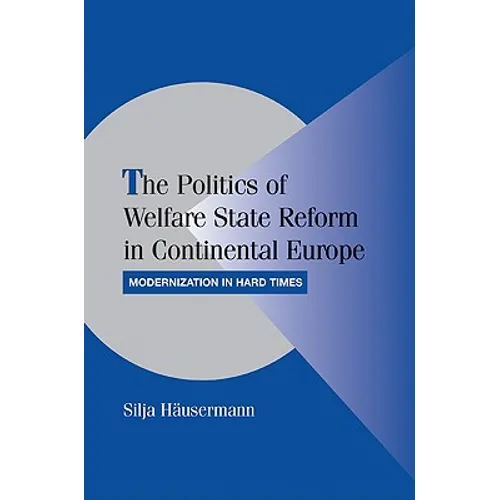 The Politics of Welfare State Reform in Continental Europe: Modernization in Hard Times