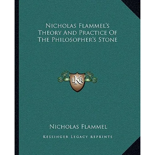 Nicholas Flammel's Theory And Practice Of The Philosopher's Stone