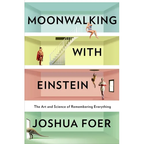 Moonwalking with Einstein: The Art and Science of Remembering Everything