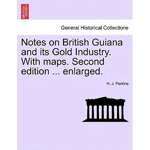 Notes on British Guiana and Its Gold Industry. with Maps. Second Edition ... Enlarged.
