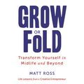 Grow or Fold: Transform Yourself in Midlife and Beyond