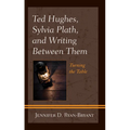 Ted Hughes, Sylvia Plath, and Writing Between Them: Turning the Table