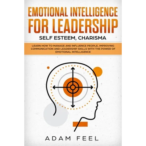 Emotional Intelligence for Leadership: Learn How to Manage and Influence People, Improving Communication and Leadership Skills with The Power of Emoti