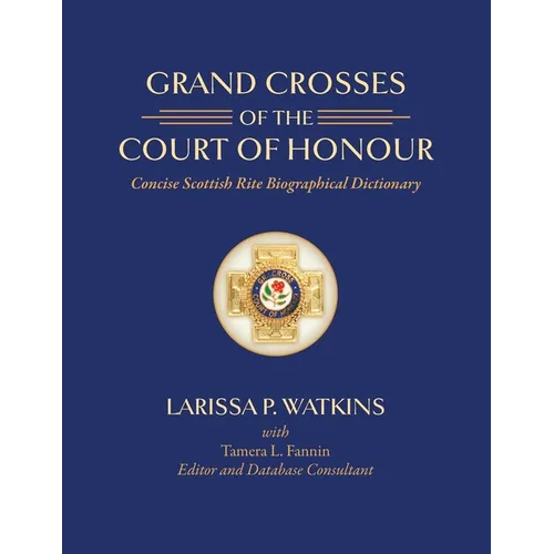 Grand Crosses of the Court of Honour: Concise Scottish Rite Biographical Dictionary