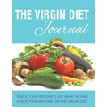 The Virgin Diet Journal: Track Your Progress See What Works: A Must for Anyone on the Virgin Diet