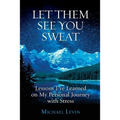 Let Them See You Sweat: Lessons I've Learned on My Personal Journey with Stress