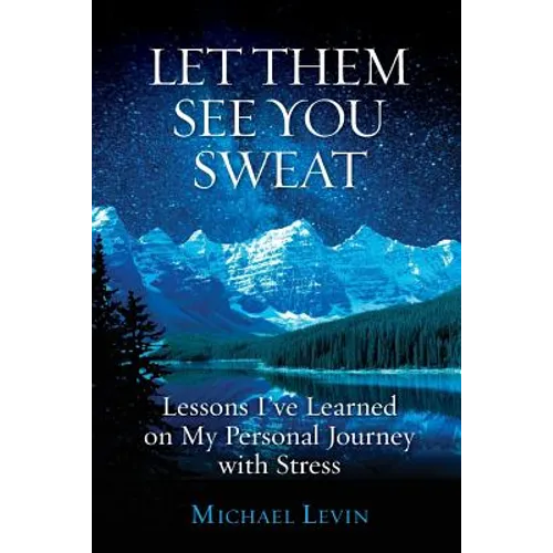 Let Them See You Sweat: Lessons I've Learned on My Personal Journey with Stress