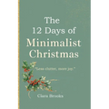 The 12 Days of Minimalist Christmas: A minimalism coffee table book for those wanting to declutter before christmas