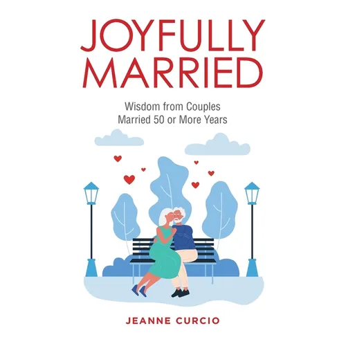 Joyfully Married: Wisdom from Couples Married 50 or More Years