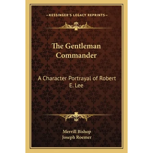 The Gentleman Commander: A Character Portrayal of Robert E. Lee
