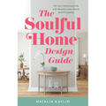 The Soulful Home Design Guide: Fill Your Home and Life with Beauty, Love, Peace, and Prosperity