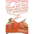 Be Honest--You're Not That Into Him Either: Raise Your Standards and Reach for the Love You Deserve