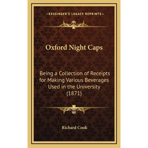 Oxford Night Caps: Being a Collection of Receipts for Making Various Beverages Used in the University (1871)
