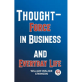 Thought-Force In Business And Everyday Life
