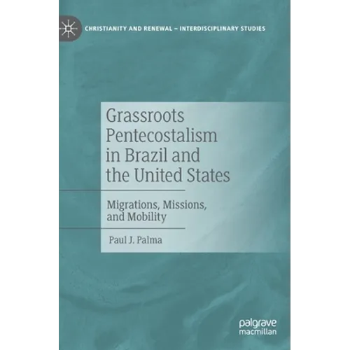 Grassroots Pentecostalism in Brazil and the United States: Migrations, Missions, and Mobility