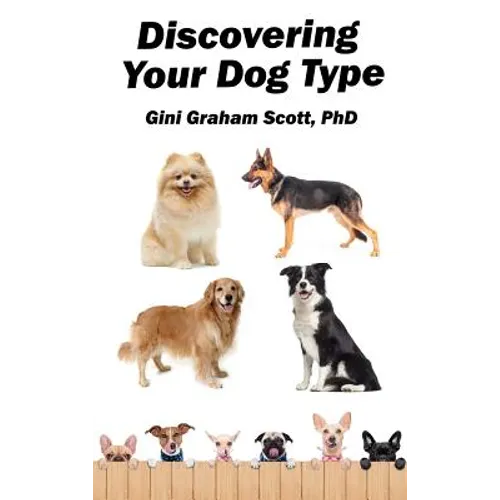Discovering Your Dog Type: A New System for Understanding Yourself and Others, Improving Your Relationships, and Getting What You Want in Life