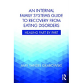 An Internal Family Systems Guide to Recovery from Eating Disorders: Healing Part by Part