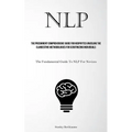 Nlp: The Preeminent Comprehensive Guide For Neophytes Unveiling The Clandestine Methodologies For Scrutinizing Individuals (The Fundamental Guide To N