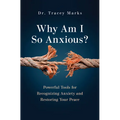 Why Am I So Anxious?: Powerful Tools for Recognizing Anxiety and Restoring Your Peace
