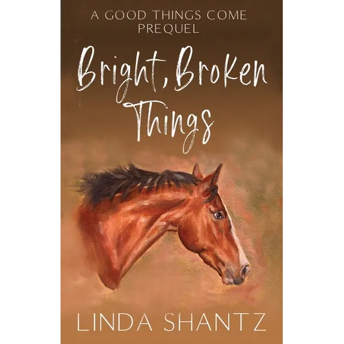 Bright, Broken Things: Good Things Come Book 0.5 (A Prequel)
