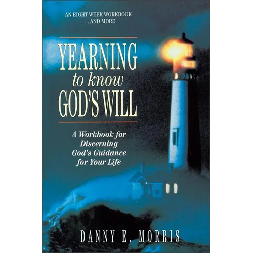 The Yearning to Know God's Will: A Workbook for Discerning God's Guidance for Your Life