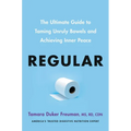 Regular: The Ultimate Guide to Taming Unruly Bowels and Achieving Inner Peace