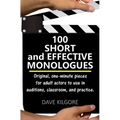 100 Short and Effective Monologues: Original, one-minute pieces for adult actors to use in auditions, classroom, and practice.