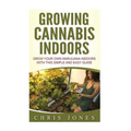 Growing Cannabis Indoors: Grow your Own Marijuana Indoors with this Simple and Easy Guide