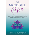 The Magic Pill Is You: What Every Woman Should Know About Her Power to Heal