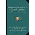 Letters Of Rowland Gibson Hazard: With A Biographical Sketch, And Two Appreciations (1922)