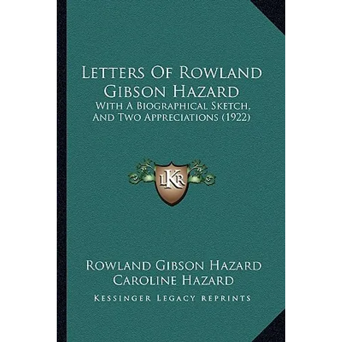 Letters Of Rowland Gibson Hazard: With A Biographical Sketch, And Two Appreciations (1922)
