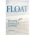 Float: Becoming Unstuck for Writers