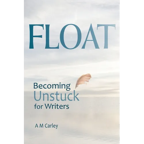 Float: Becoming Unstuck for Writers
