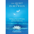 The Quiet In-Between: 30 Days of Sacred Wisdom and Soul Reflections