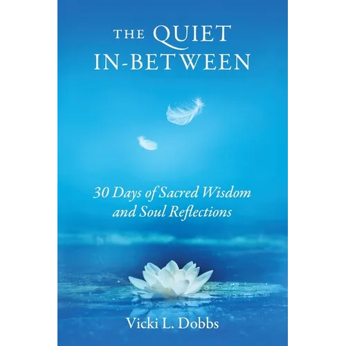 The Quiet In-Between: 30 Days of Sacred Wisdom and Soul Reflections