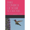 Take Control of Your Scoliosis: Only You Can Turn Your Scoliotic Spine Into a Dynamic, Strong, Healthy and Flexible Spine with the Home Spinal Active