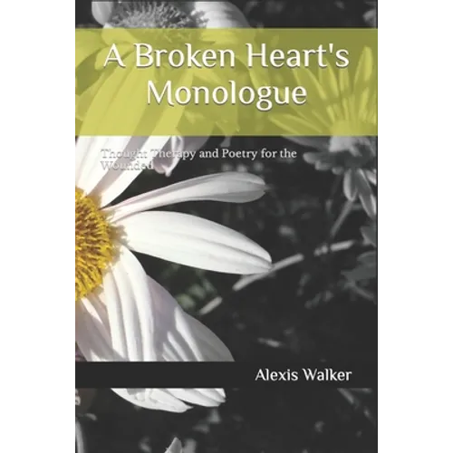 A Broken Heart's Monologue: Thought Therapy and Poetry for the Wounded