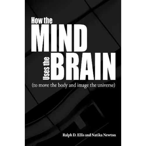 How the Mind Uses the Brain: (To Move the Body and Image the Universe)