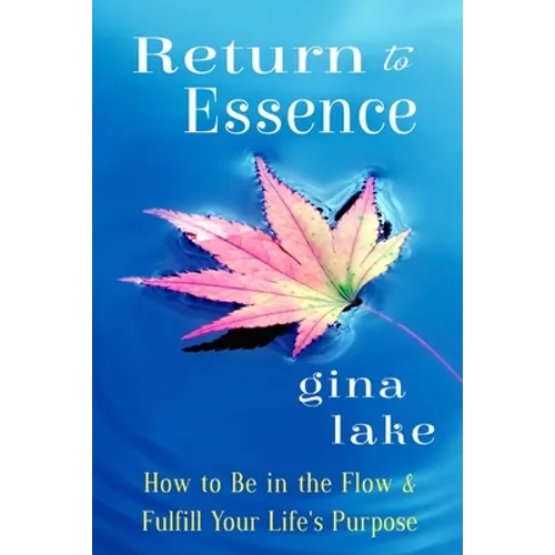 Return to Essence: How to Be in the Flow and Fulfill Your Life's Purpose