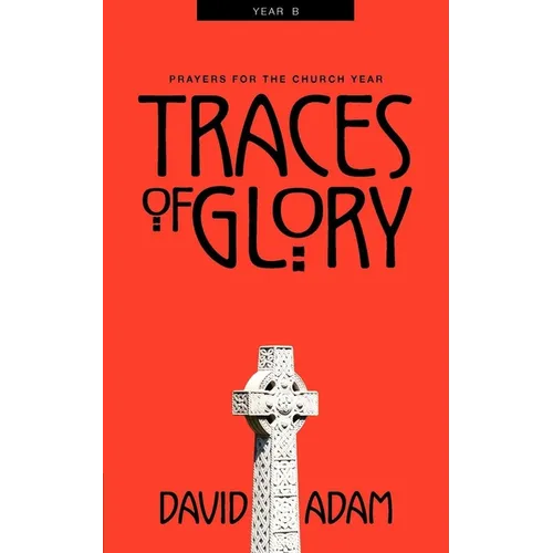 Traces of Glory: Prayers for the Church Year, Year B