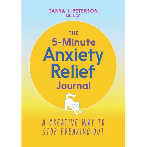 The 5-Minute Anxiety Relief Journal: A Creative Way to Stop Freaking Out
