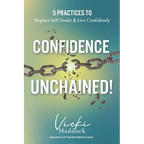 Confidence Unchained!: The 5 Keys for Releasing Self-Doubt and Living Confidently
