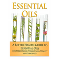 Essential Oils: A Better Health Guide to Essential Oils for Stress Relief, Weight Loss, Vitality, and Longevity
