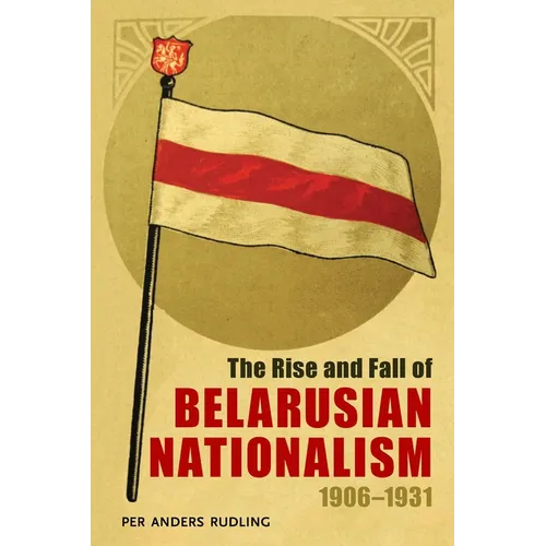 The Rise and Fall of Belarusian Nationalism, 1906-1931