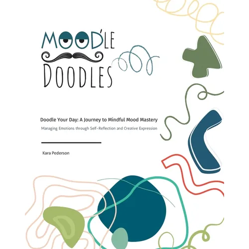 Mood'le Doodles: Doodle Your Day: A Journey to Mindful Mood Mastery Managing Emotions through Self-Reflection and Creative Expression