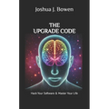 The Upgrade Code: Hack Your Software & Master Your Life